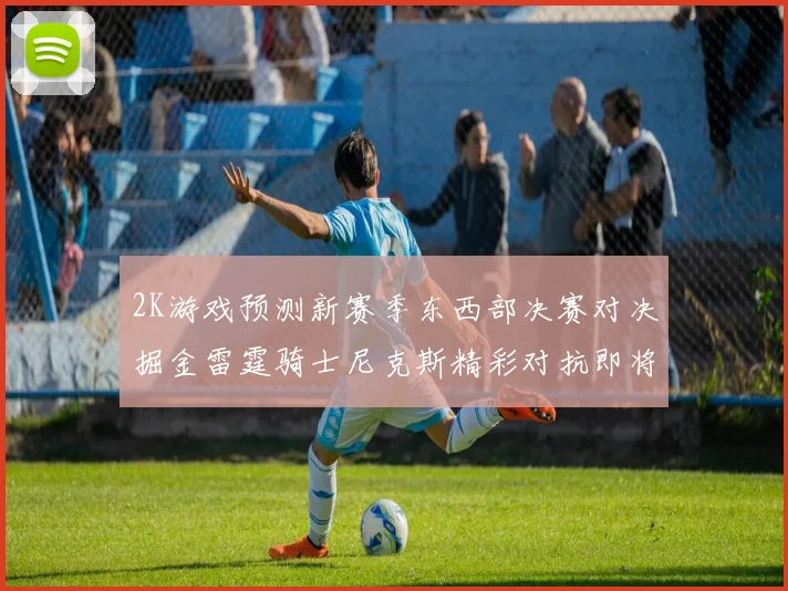 2K游戏预测新赛季东西部决赛对决掘金雷霆骑士尼克斯精彩对抗即将上演