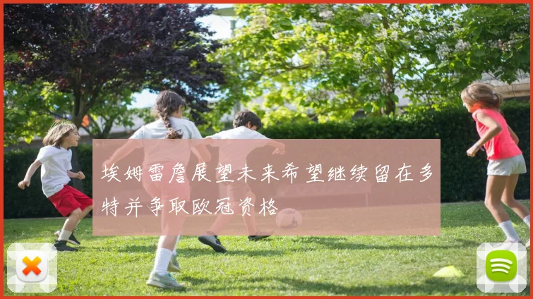 埃姆雷詹展望未来希望继续留在多特并争取欧冠资格