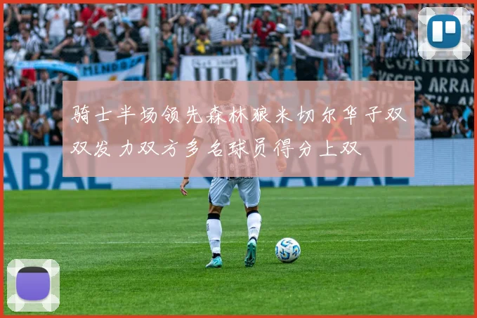 骑士半场领先森林狼米切尔华子双双发力双方多名球员得分上双